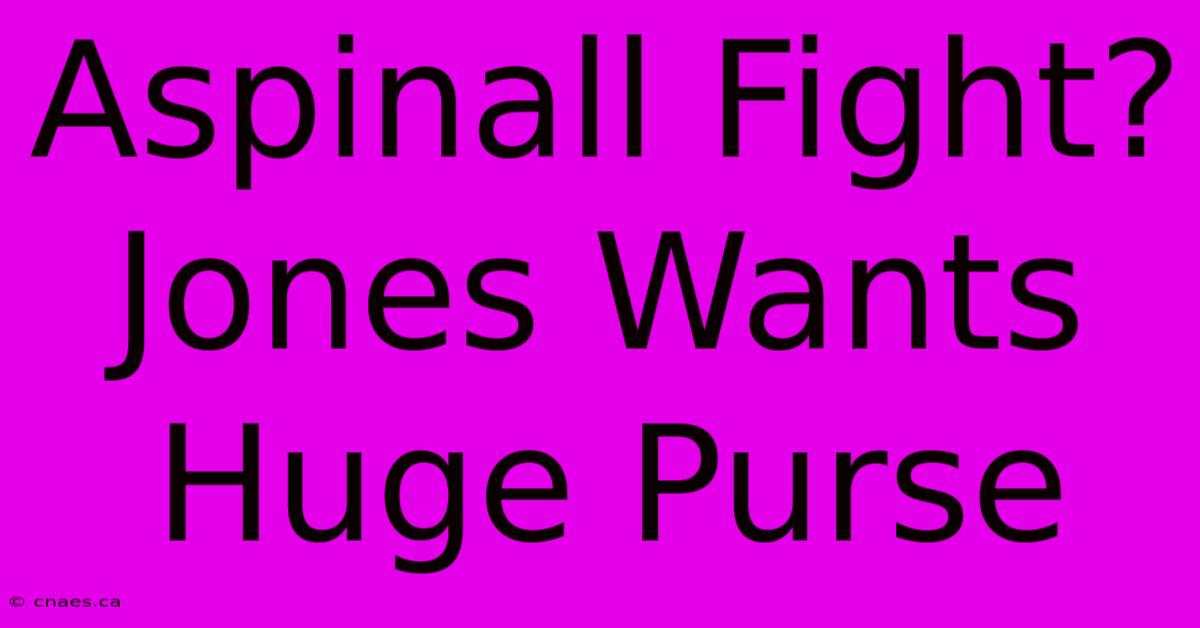 Aspinall Fight? Jones Wants Huge Purse