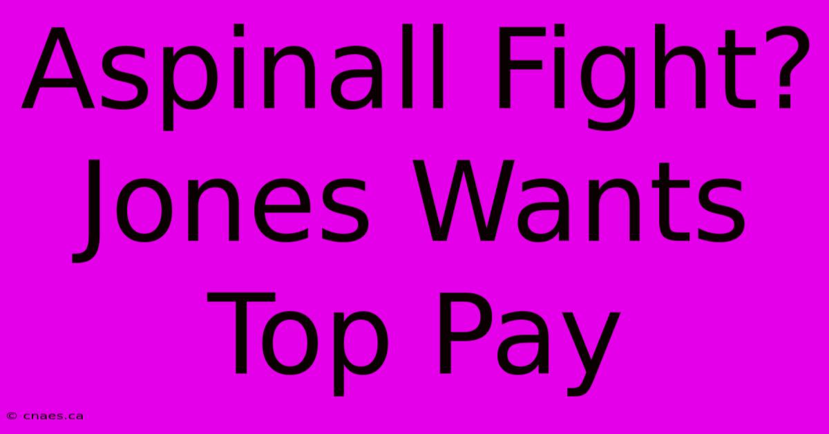 Aspinall Fight? Jones Wants Top Pay