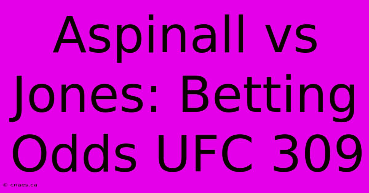 Aspinall Vs Jones: Betting Odds UFC 309