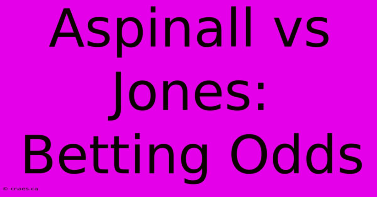 Aspinall Vs Jones: Betting Odds