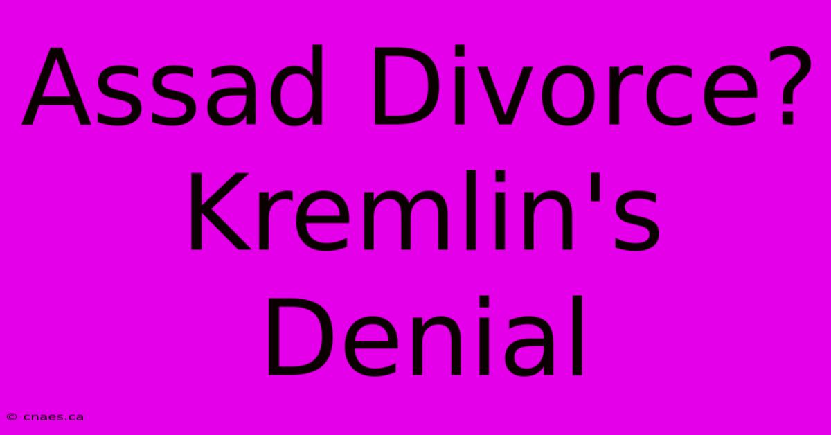 Assad Divorce? Kremlin's Denial