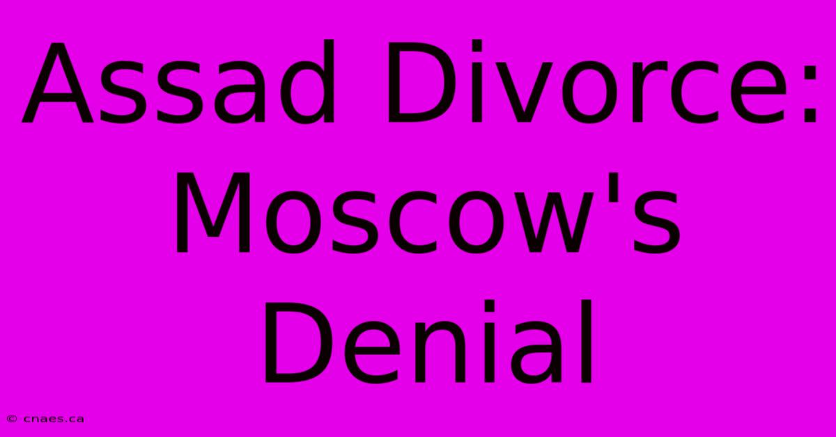 Assad Divorce: Moscow's Denial