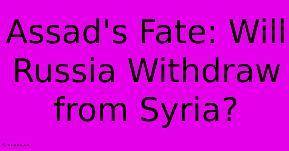 Assad's Fate: Will Russia Withdraw From Syria?