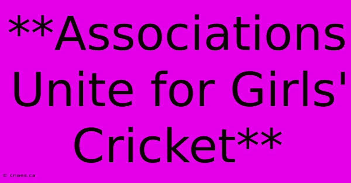 **Associations Unite For Girls' Cricket**