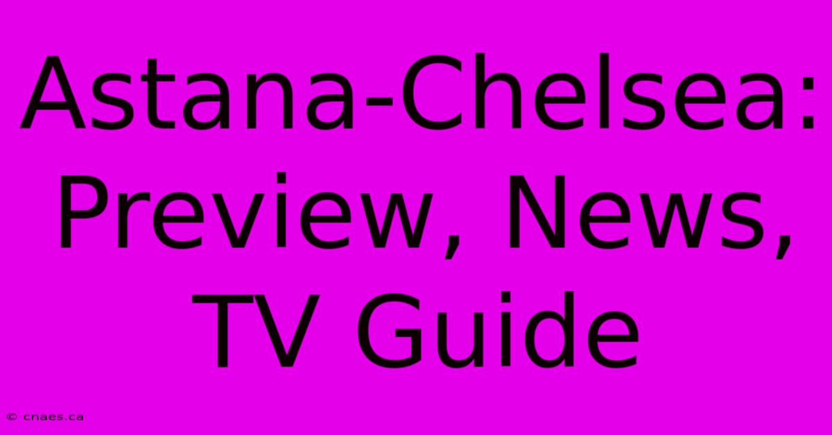 Astana-Chelsea: Preview, News, TV Guide