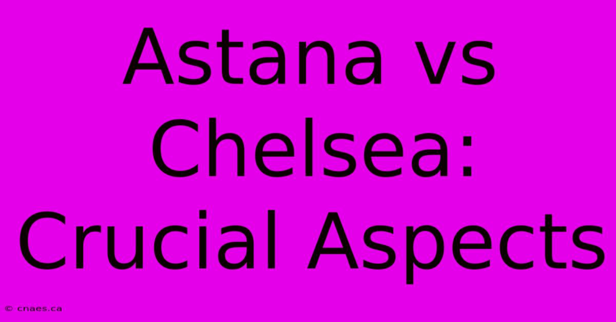 Astana Vs Chelsea: Crucial Aspects