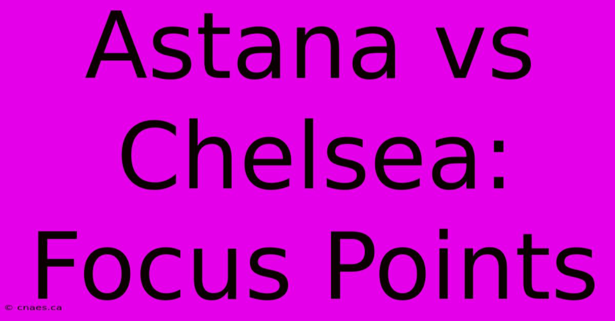 Astana Vs Chelsea: Focus Points