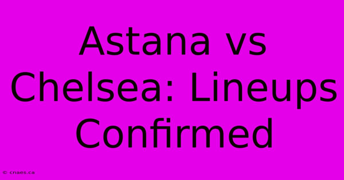 Astana Vs Chelsea: Lineups Confirmed