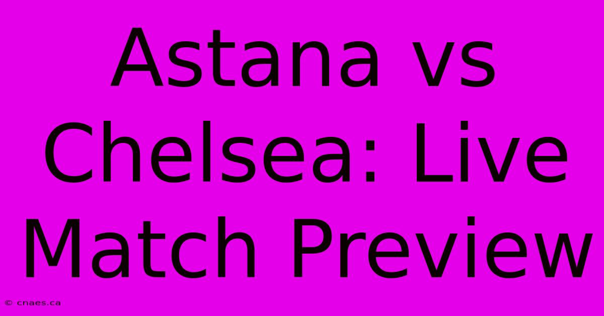 Astana Vs Chelsea: Live Match Preview