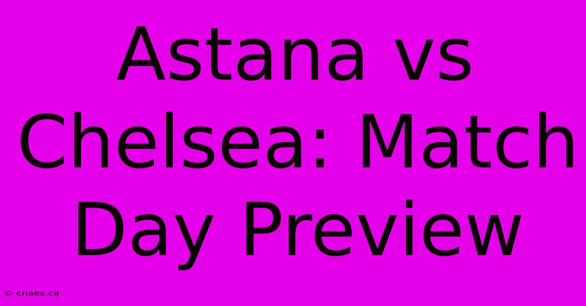 Astana Vs Chelsea: Match Day Preview