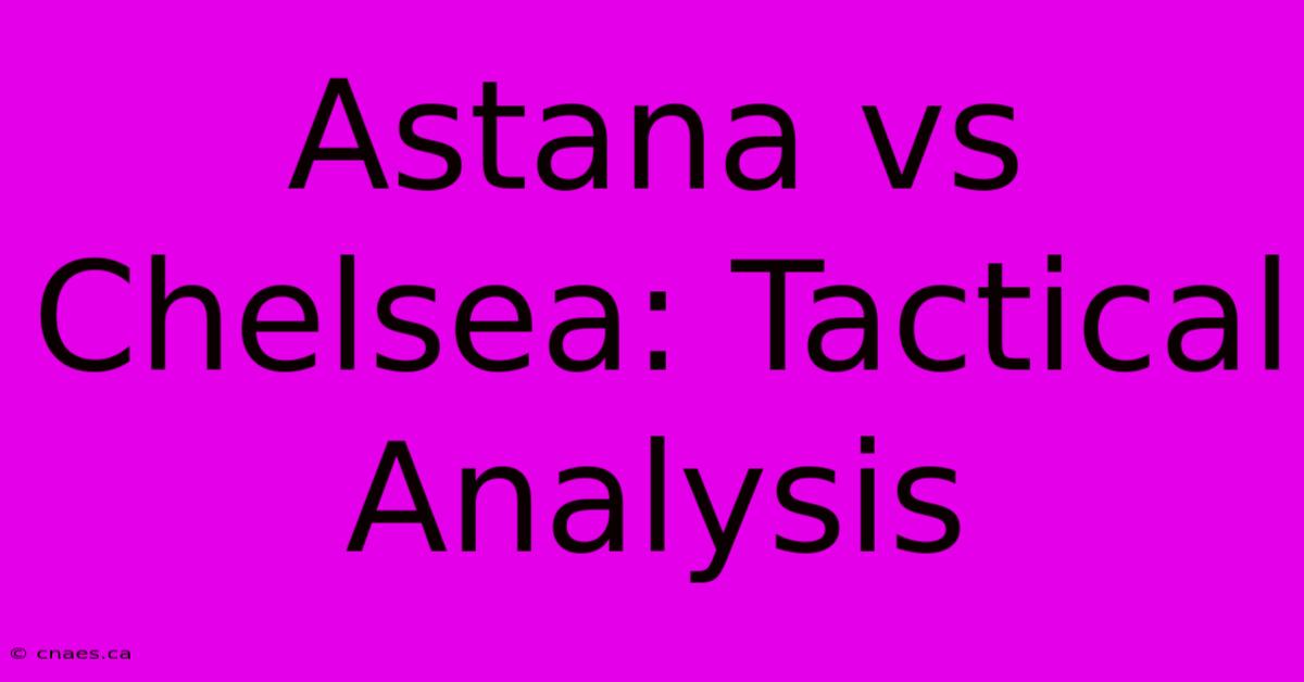 Astana Vs Chelsea: Tactical Analysis