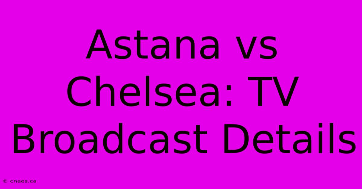 Astana Vs Chelsea: TV Broadcast Details