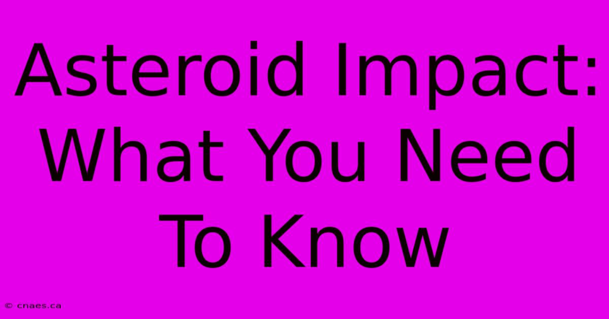 Asteroid Impact: What You Need To Know