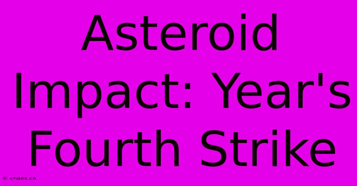 Asteroid Impact: Year's Fourth Strike