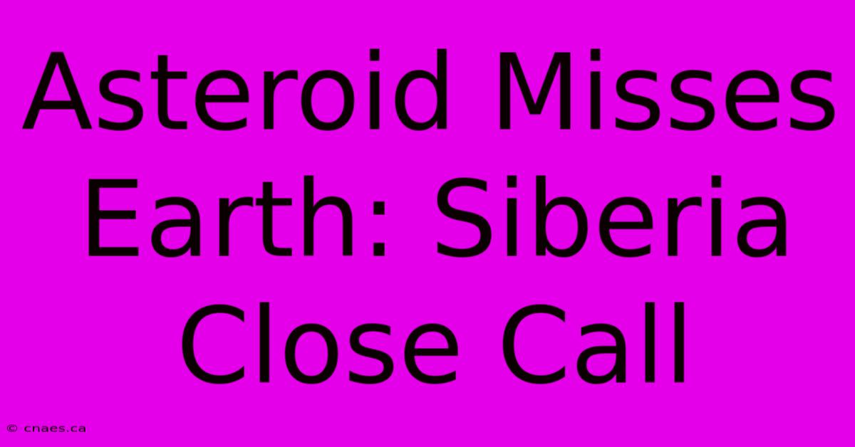 Asteroid Misses Earth: Siberia Close Call