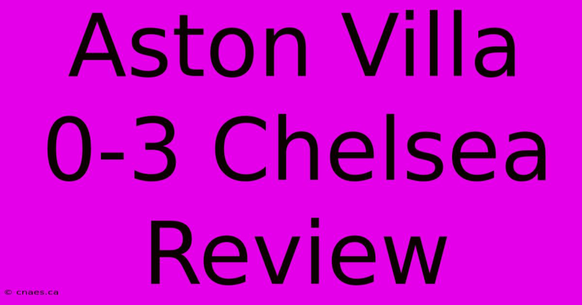 Aston Villa 0-3 Chelsea Review