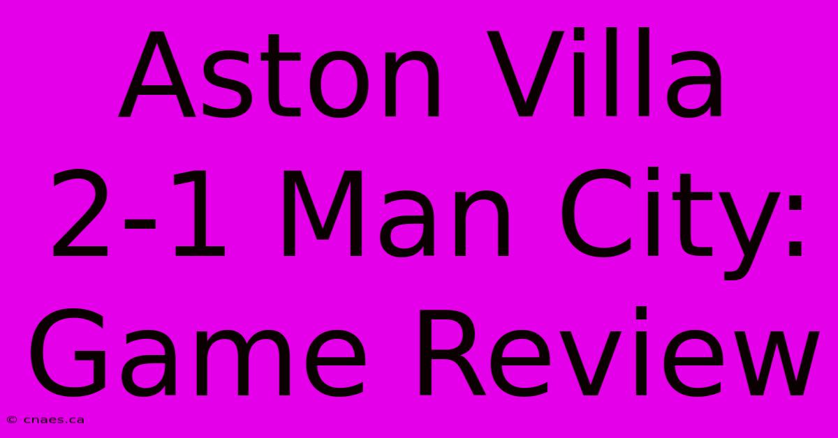 Aston Villa 2-1 Man City: Game Review