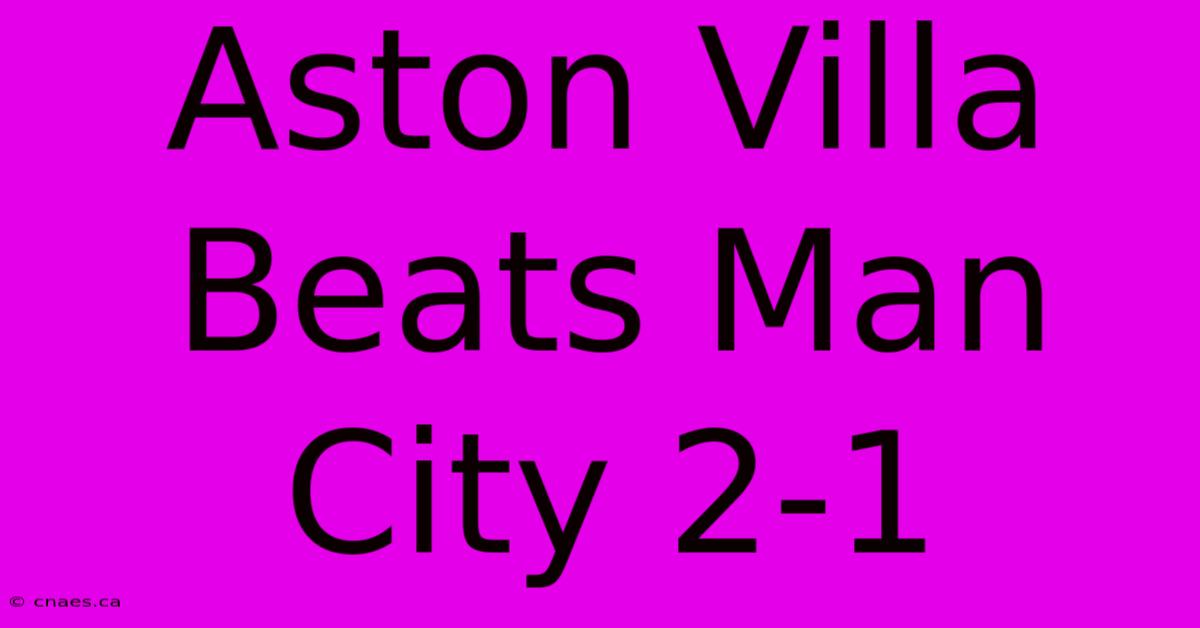 Aston Villa Beats Man City 2-1