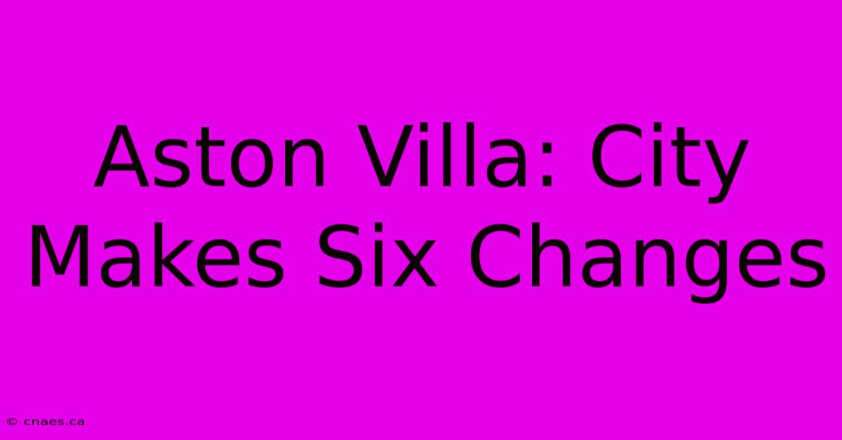 Aston Villa: City Makes Six Changes