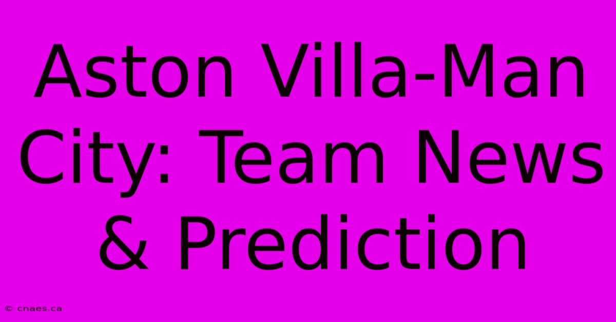 Aston Villa-Man City: Team News & Prediction