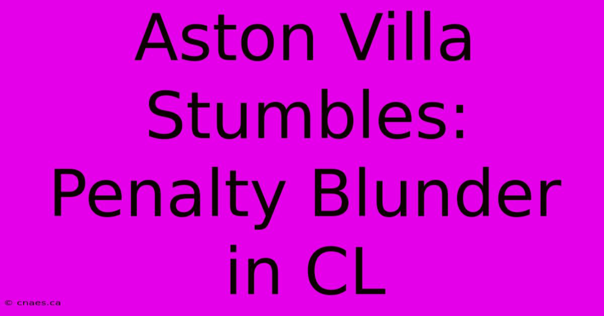 Aston Villa Stumbles: Penalty Blunder In CL