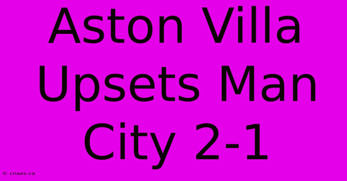 Aston Villa Upsets Man City 2-1