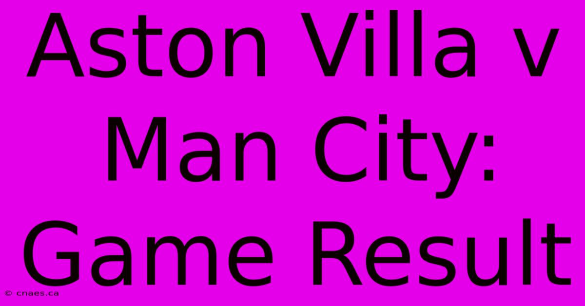 Aston Villa V Man City: Game Result