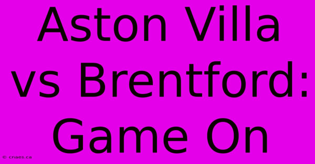 Aston Villa Vs Brentford: Game On