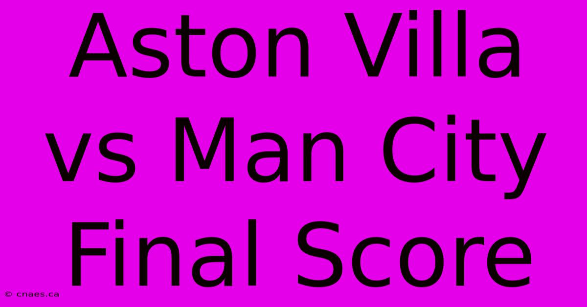 Aston Villa Vs Man City Final Score