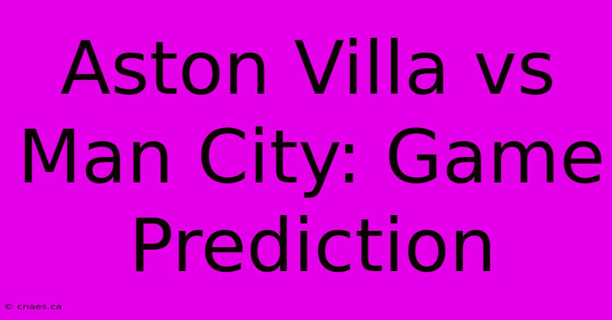 Aston Villa Vs Man City: Game Prediction