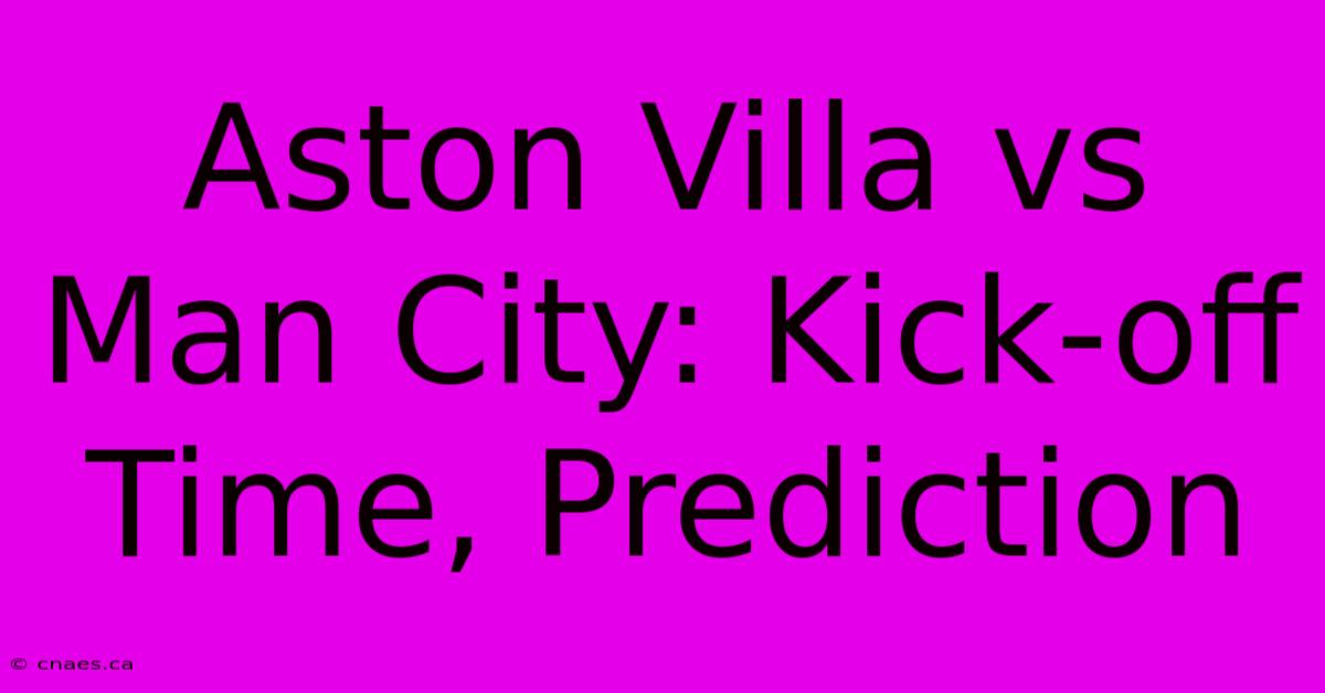 Aston Villa Vs Man City: Kick-off Time, Prediction