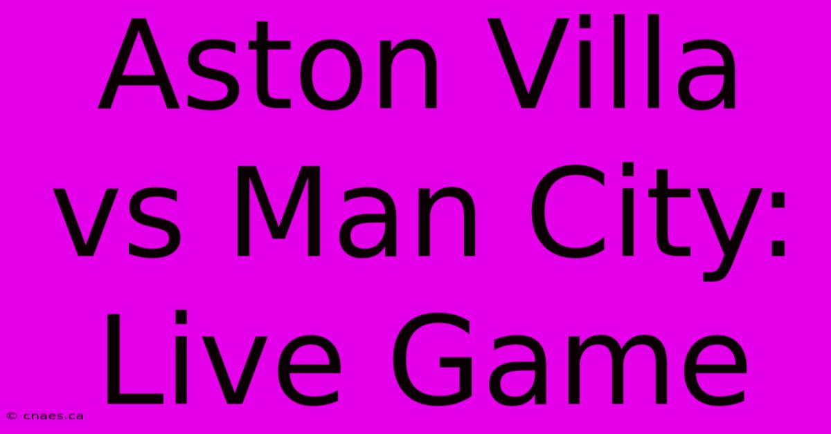 Aston Villa Vs Man City: Live Game