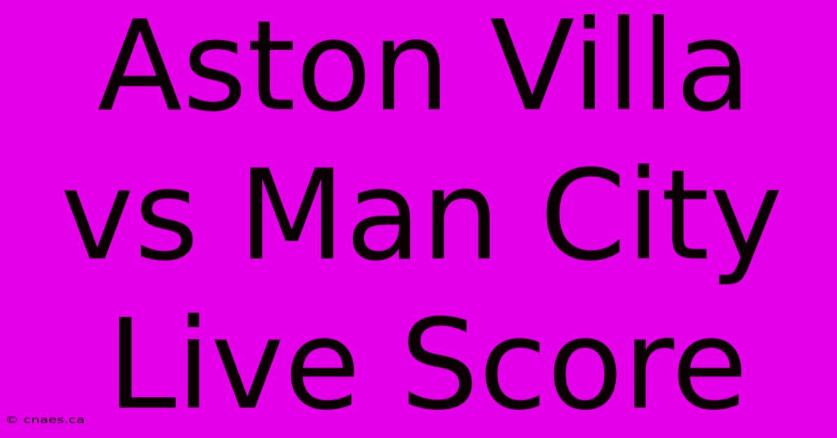 Aston Villa Vs Man City Live Score