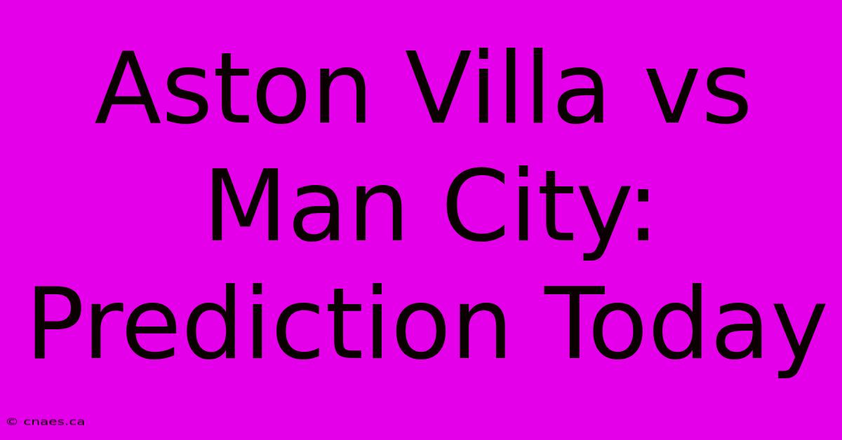 Aston Villa Vs Man City: Prediction Today