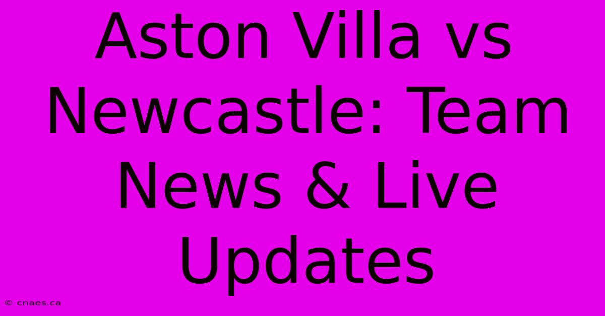 Aston Villa Vs Newcastle: Team News & Live Updates