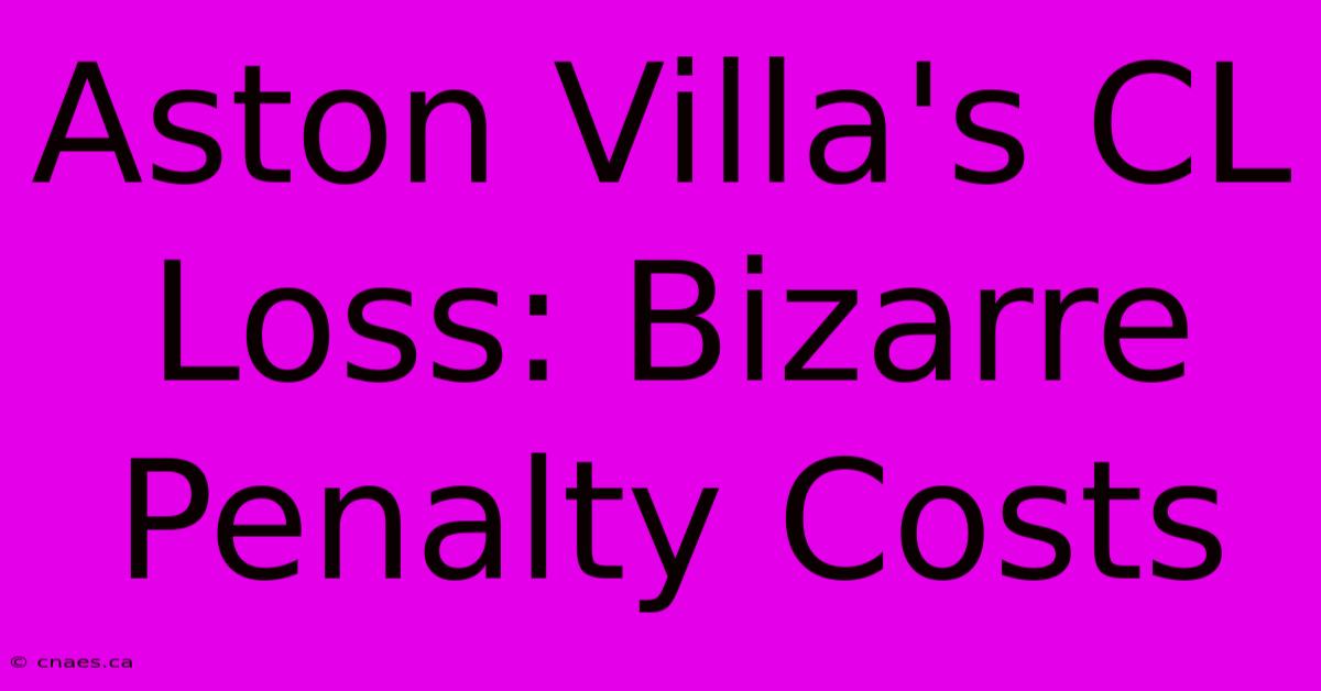 Aston Villa's CL Loss: Bizarre Penalty Costs