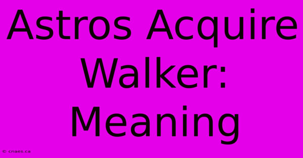 Astros Acquire Walker: Meaning