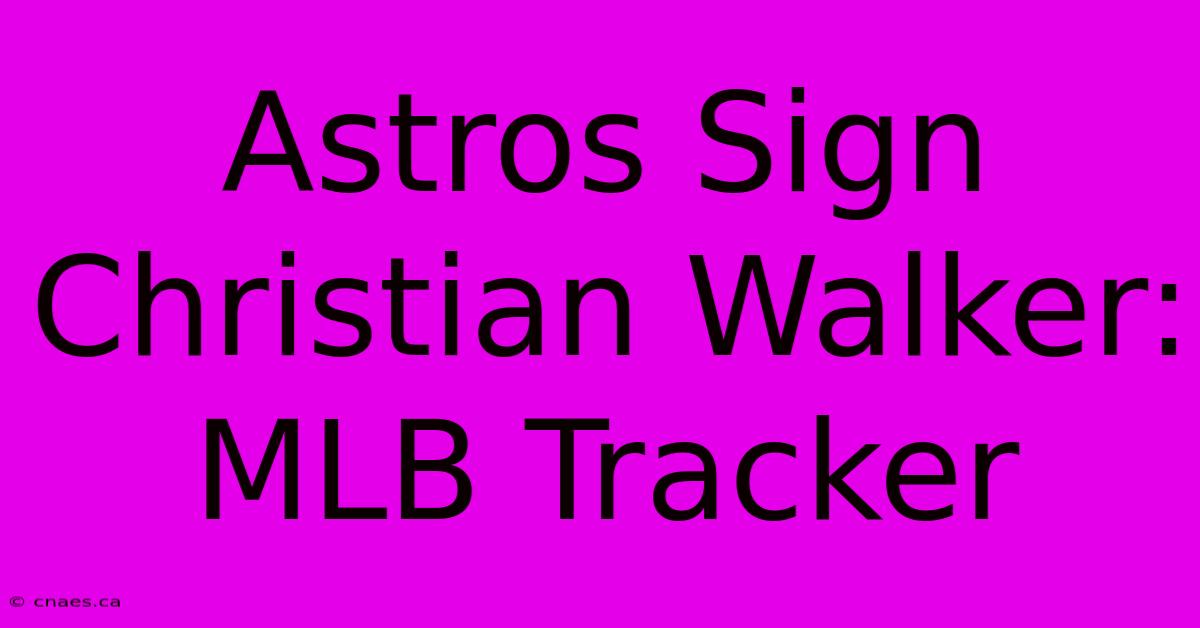 Astros Sign Christian Walker: MLB Tracker