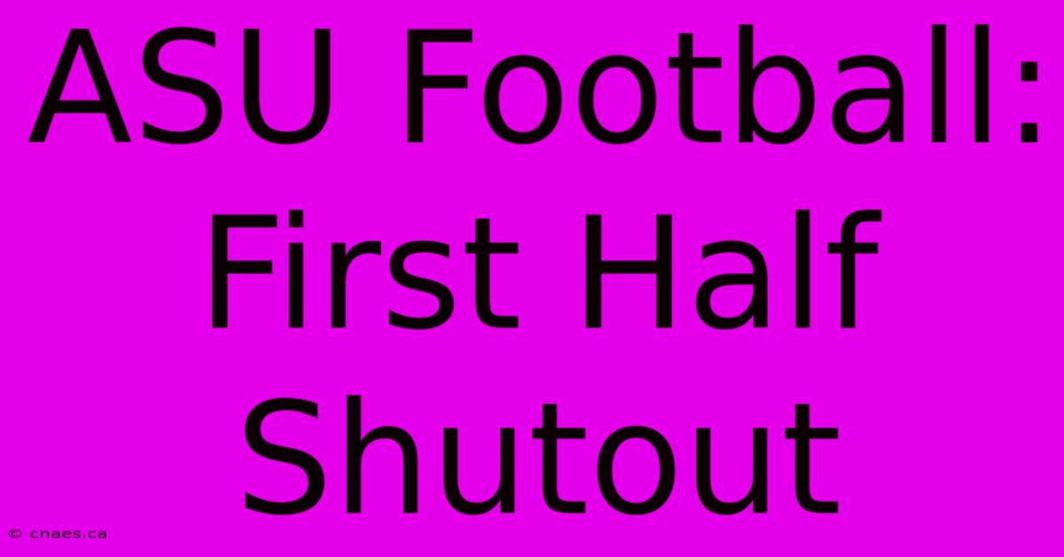 ASU Football: First Half Shutout