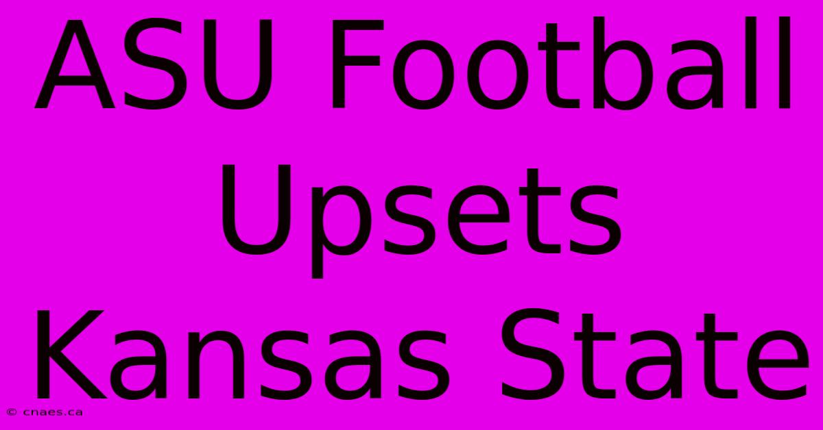 ASU Football Upsets Kansas State