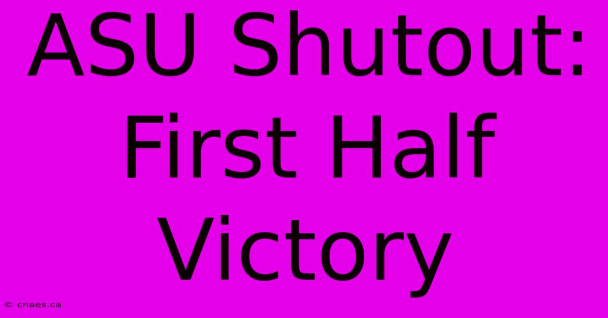 ASU Shutout: First Half Victory