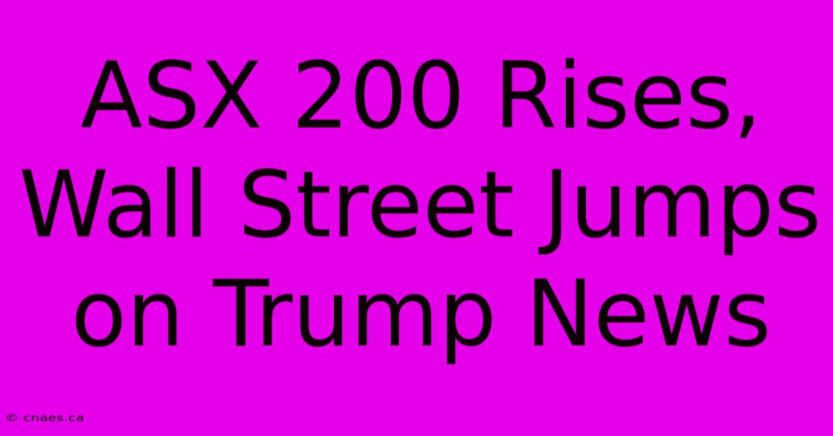 ASX 200 Rises, Wall Street Jumps On Trump News