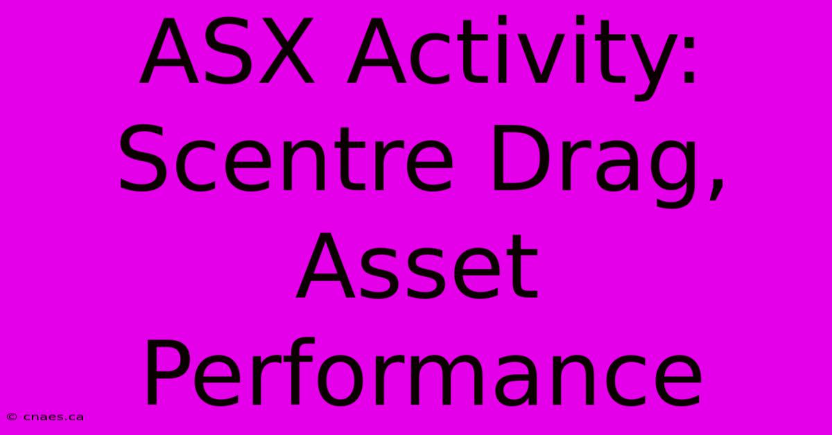 ASX Activity: Scentre Drag, Asset Performance 