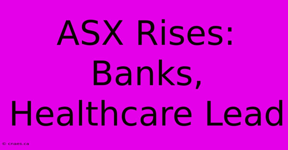 ASX Rises: Banks, Healthcare Lead