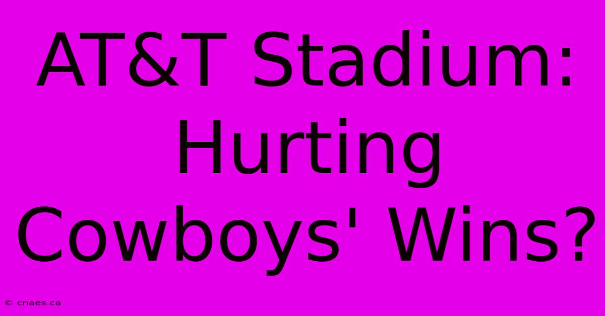 AT&T Stadium: Hurting Cowboys' Wins?