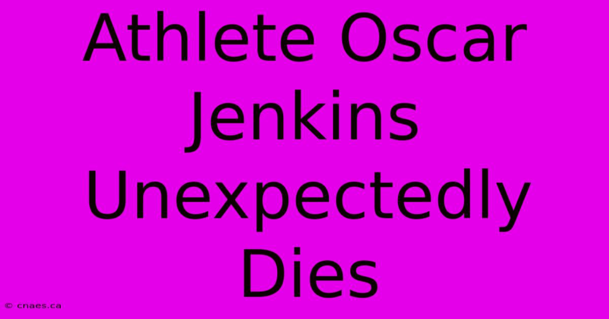 Athlete Oscar Jenkins Unexpectedly Dies