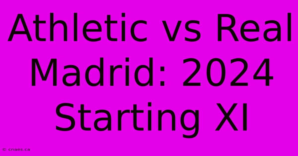 Athletic Vs Real Madrid: 2024 Starting XI