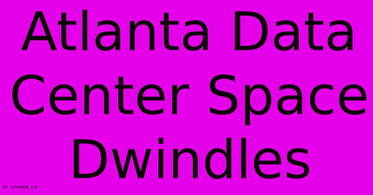 Atlanta Data Center Space Dwindles