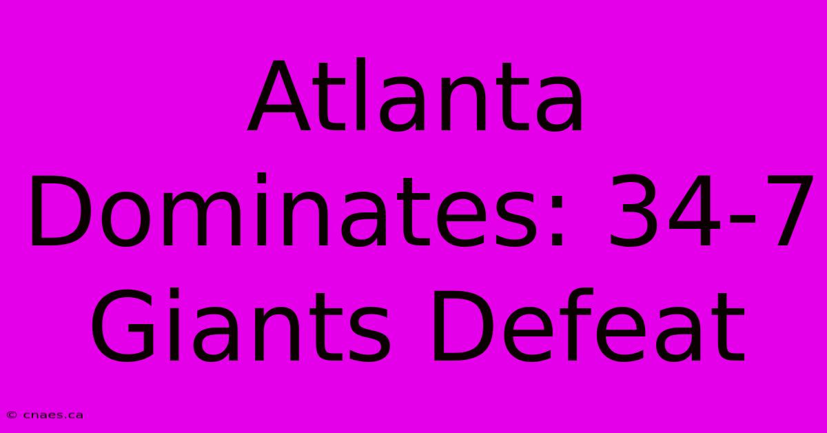 Atlanta Dominates: 34-7 Giants Defeat