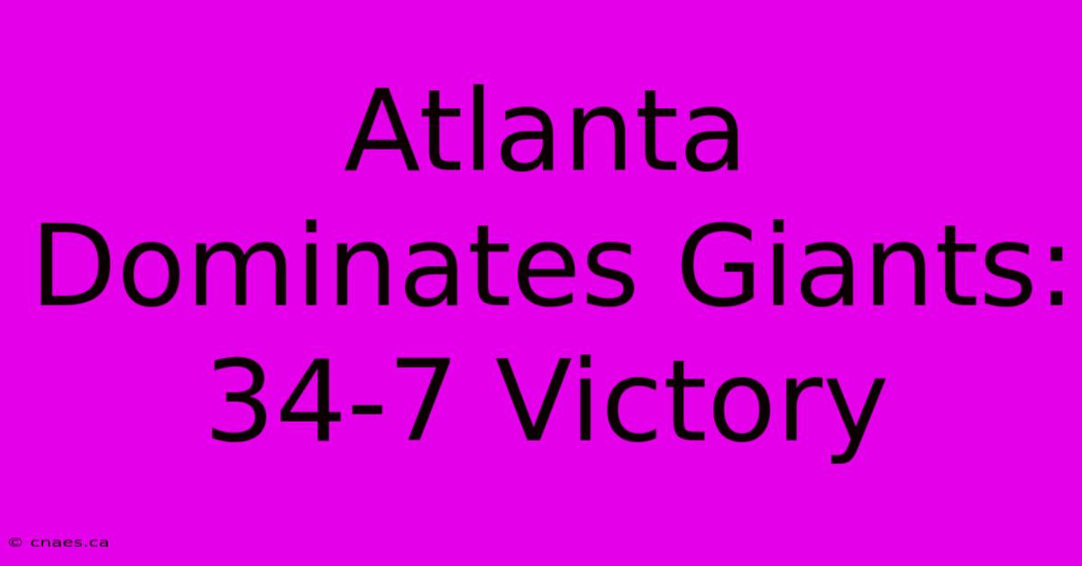 Atlanta Dominates Giants: 34-7 Victory